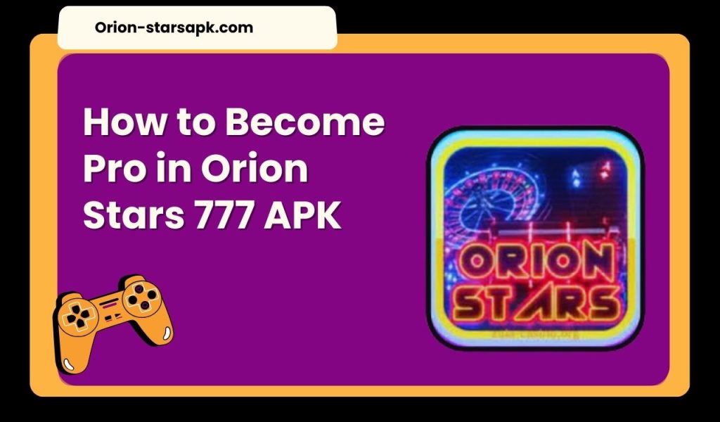 How to Become Pro in Orion Stars 777 APK 1 Become a Pro in Orion Stars 1 1